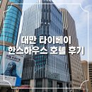 한스빌딩 | 대만 타이베이 한스하우스 호텔 후기