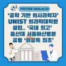 잡스메디칼(jobs medical) | ‘공학 기반 의사과학자’ UNIST 의과학대학원 설립.. ‘국내 최고’ 울산대 서울아산병원 공동 ‘이공...