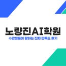 노량진 ai 학원 - 수강생들이 말하는 진짜 만족도 후기