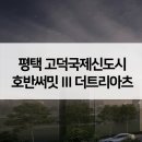 평택 고덕 국제신도시 호반써밋3차 III 더 트리아츠 무순위 줍줍 시세현황은?