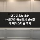 내스타일 | 대구미용실 추천 수성1가미용실에서 변신한 내 헤어스타일 후기