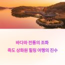 바다와 전통의 조화, 죽도 상화원 힐링 여행의 진수