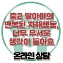 [온라인상담: 중2 딸아이의 반복된 자해행동, 너무 무서운 생각이 들어요] 한국아동청소년심리상담센터 이미지
