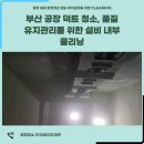 부산 공장 덕트 청소, 품질 유지관리를 위한 설비 내부 클리닝
