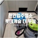 평택3로 | 천안입주청소, 롯데 캐슬 더 두정으로 이사 전 2년 만에 다시 예약하신 고객님 댁 작업 후기