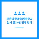 세종과학예술영재학교 | 세종과학예술영재학교 입시 절차 한 번에 정리