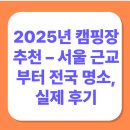 2025년 캠핑장 추천 – 서울 근교부터 전국 명소, 실제 후기와 예약 꿀팁까지