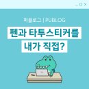 [퍼블로그를 부탁해!] 펜과 타투스티커를 내가 직접?