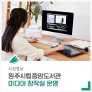 원주시립중앙도서관 미디어창작실 | [원주 소식] 원주시립중앙도서관 미디어 창작실 운영