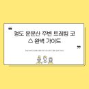 청도군장애인복지회관 | 싼타의 청도 운문산 완전 가이드 — 새롭게 읽는 등산 정보