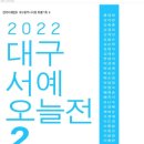 한국서예협회 대구광역시지회 특별기획 4 - 2022 대구서예오늘전2 이미지