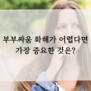 부부싸움 화해가 어렵다면 가장 중요한 것은?