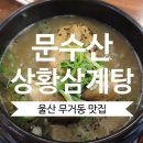 문수산상황삼계탕 - 울주군 점촌6길 7 | 맛집ㅣ 다가오는 초복 복날 몸보신은 여기! 걸쭉하고 부드러운 주민 추천 '문수산 상황 삼계탕' 단골 후기