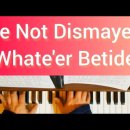 [영어 찬송] Be not dismayed whate’er betide 너 근심 걱정 말아라. 347 이미지