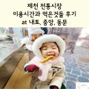내토 | 제천 전통시장 이용시간과 먹은것들 후기 at 내토, 중앙, 동문