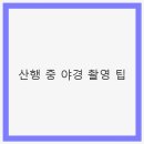 DSLR 사진촬영&포토샵 (A) | 산행 중 야경 촬영 팁: 아름다운 순간 담기
