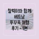 찰떡이와 푸꾸옥 여행후기 - 1편