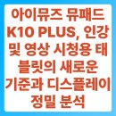 PC마이닝카페 | 아이뮤즈 뮤패드 K10 PLUS, 인강 및 영상 시청용 태블릿의 새로운 기준과 디스플레이 정밀 분석
