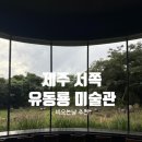 유동룡미술관 | 제주 서쪽 유동룡미술관 &#39;미묘하게 열린 어둠 안에서&#39; _ 비 오는 날 가볼 만한 곳