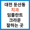4035 | 대전 둔산동 치과 추천 임플란트 크라운 잘 하는 곳