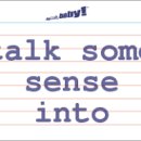 [틈틈이 영어공부] talk some sense into (somebody) 이미지