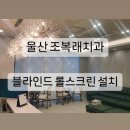조복래치과의원 | 울산 조복래치과 블라인드 롤스크린 설치