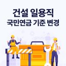 건설일용직 근로자 국민연금 의무 가입 기준이 2025년 7월부터 변경됩니다