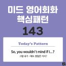 [중급편 143] 'So, / you wouldn't mind / [if I V-ed~]?'(그럼 내가 V동사해도 괜찮은 거지?) 이미지