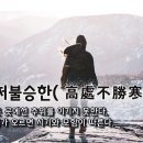 [오늘의 고사성어] 고처불승한(高處不勝寒) - 높은 곳에선 추위를 이기지 못한다, 지위가 오르면 시기와 모함이 따른다. 이미지