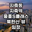 씨유지축중흥점 | 지축동 지축역 중흥S클래스 북한산 뷰 임장 후기 실거주와 투자 사이 결론