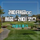 세종 | 레이캐슬cc 세종-레이 코스 라운드 후기