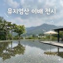 원주 뮤지엄산 이배 전시 후기 포토존 전시 기간 입장료 관람 꿀팁