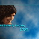 We'll Be One By Two Today (Lobo) 이미지