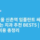 엘리트치과의원 | 서울 신촌역 임플란트 싸고 잘하는 치과 추천 BEST5 | 가격·비용 총정리