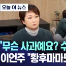 [오늘 이 뉴스] "무슨 사과예요? 수사받아야지" 이언주 "황후마마도 아니고" 이미지