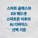 똑똑한 디지털 세상 입문 (스마트폰) | 스마트 글래스와 XR 헤드셋: 스마트폰 이후의 AI 디바이스 선택 기준