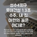 성수도시개발 | 성수4지구 롯데건설 1.3조 수주, 내 집 마련의 꿈은 어디로?