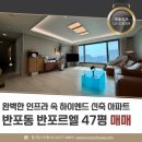 서울원촌초등학교 | 반포동 신축 아파트 반포르엘 47평 매매 | 완벽한 인프라와 트리플 역세권 프리미엄 LX225009