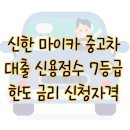 굿모닝신용특수가스 | 신한 마이카 중고차 대출 신용점수 7등급 한도 금리 신청자격 필요서류