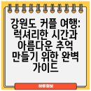 행복을나누는도시락 | 강원도 커플 여행: 럭셔리한 시간과 아름다운 추억 만들기 위한 완벽 가이드