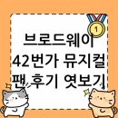 (주)디시에너지 | 브로드웨이 42번가 디시: 뮤지컬 팬들의 생생한 후기 엿보기
