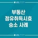 부동산 점유취득시효 완성 소송 통해 인정 받은 성공 사례