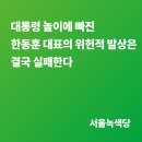 [논평] 대통령 놀이에 빠진 한동훈 대표의 위헌적 발상은 결국 실패한다 이미지