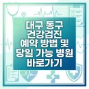 서호동-56 | 대구 동구 건강검진 예약 방법 및 당일 가능 병원 바로가기