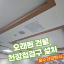 장출동 | 오래된건물 안전진단을 위한 천장점검구 설치