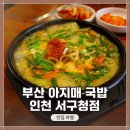 부산 아지매 국밥 인천서구청점 | 인천 서구 <부산 아지매 국밥 인천 서구청점>가서 점심 겸 저녁 식사 후기