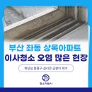 해운대상록아파트 | 부산 좌동 상록아파트 이사청소 후기 | 오염 많은 현장, 이렇게 달라졌어요