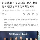 이재용 회장, 일론 머스크 테슬라 CEO 첫 회동 이미지