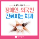 장애인 전문진료 치과,외국인 진료가능치과 누구에게나 열린 서울다시봄치과