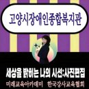부안장애인종합복지관 | 세상을 밝히는 나의 시선, 고양시장애인종합복지관 사진편집 교육지원 후기